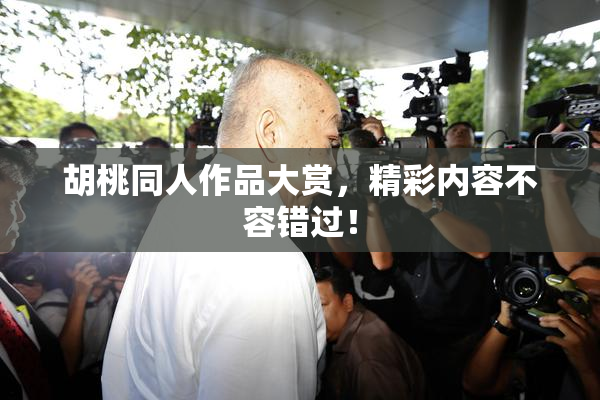 胡桃同人作品大赏，精彩内容不容错过！