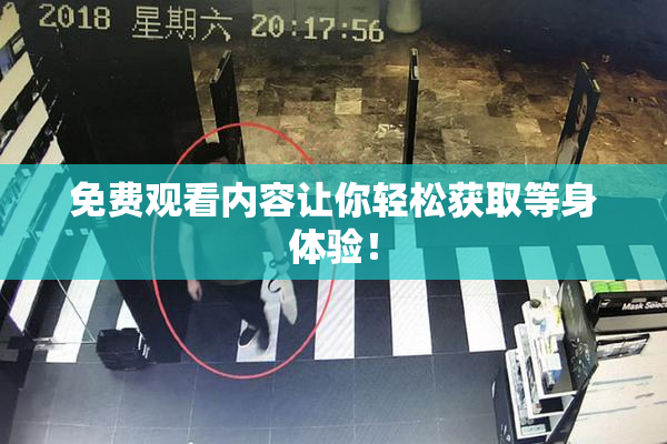 免费观看内容让你轻松获取等身体验！