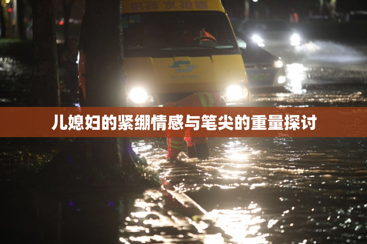 儿媳妇的紧绷情感与笔尖的重量探讨