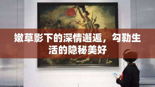嫩草影下的深情邂逅，勾勒生活的隐秘美好