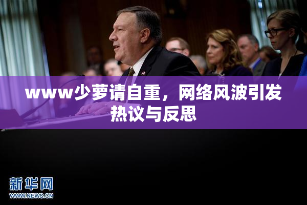www少萝请自重，网络风波引发热议与反思