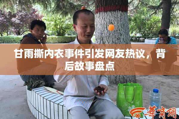 甘雨撕内衣事件引发网友热议，背后故事盘点