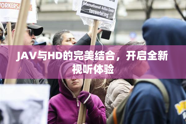 JAV与HD的完美结合，开启全新视听体验