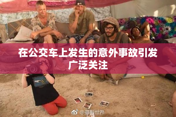 在公交车上发生的意外事故引发广泛关注