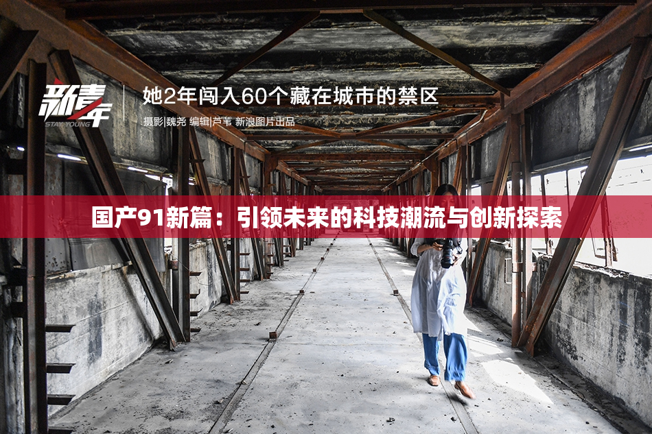 国产91新篇：引领未来的科技潮流与创新探索