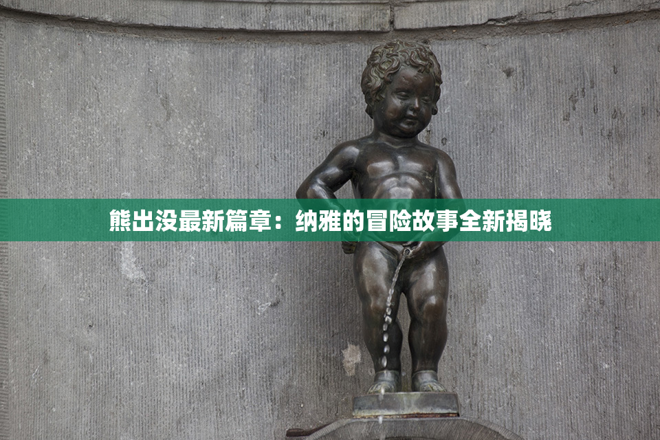 熊出没最新篇章：纳雅的冒险故事全新揭晓