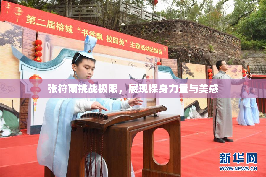 张符雨挑战极限，展现裸身力量与美感