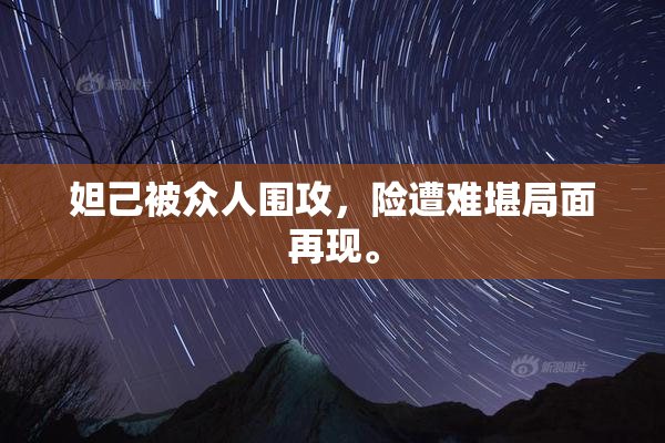 妲己被众人围攻，险遭难堪局面再现。