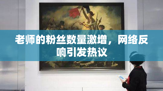 老师的粉丝数量激增，网络反响引发热议