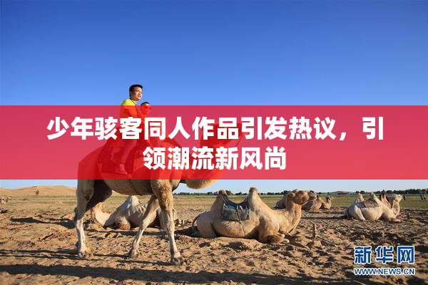 少年骇客同人作品引发热议，引领潮流新风尚