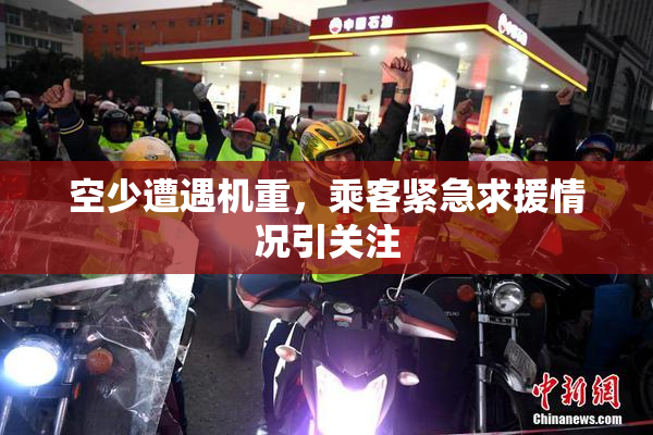 空少遭遇机重，乘客紧急求援情况引关注