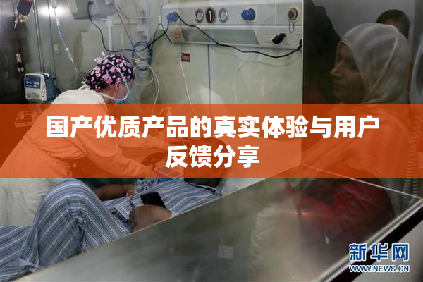 国产优质产品的真实体验与用户反馈分享