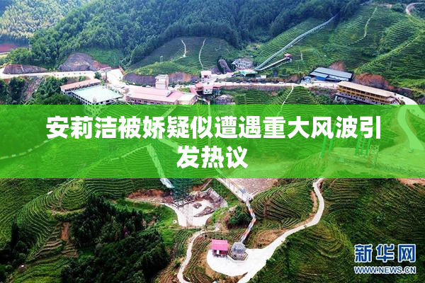 安莉洁被娇疑似遭遇重大风波引发热议