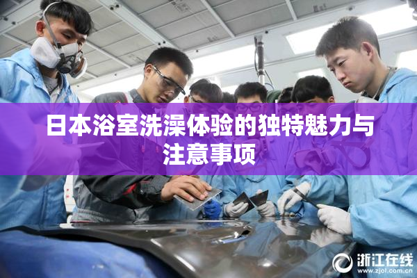 日本浴室洗澡体验的独特魅力与注意事项