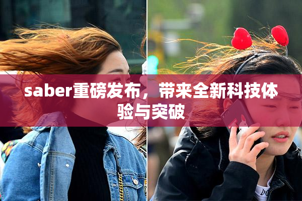 saber重磅发布，带来全新科技体验与突破
