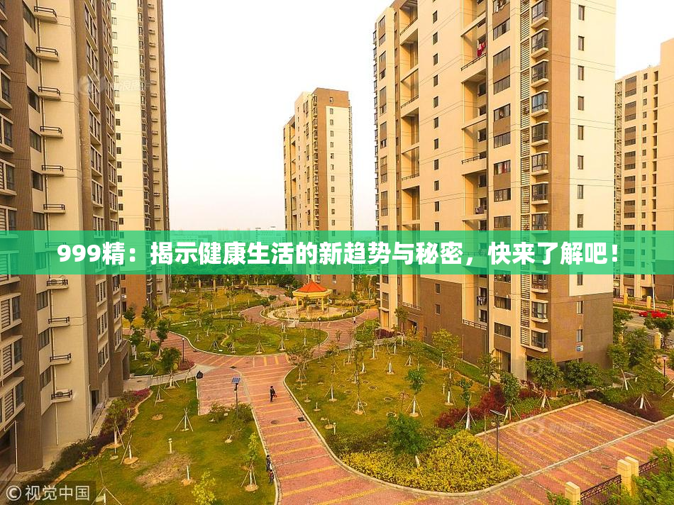 999精：揭示健康生活的新趋势与秘密，快来了解吧！