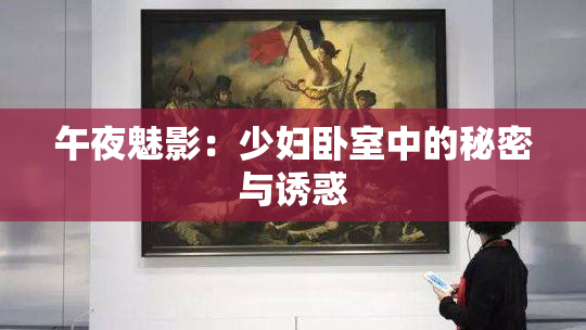 午夜魅影：少妇卧室中的秘密与诱惑
