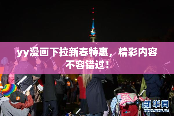 yy漫画下拉新春特惠，精彩内容不容错过！