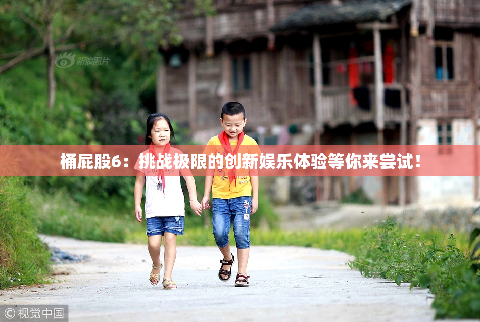 桶屁股6：挑战极限的创新娱乐体验等你来尝试！