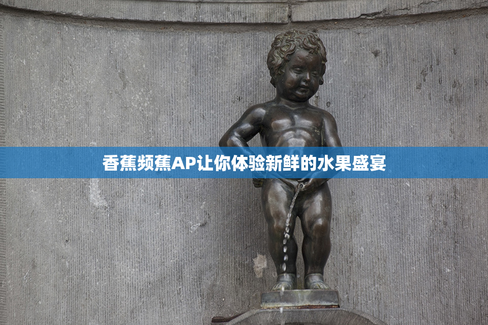 香蕉频蕉AP让你体验新鲜的水果盛宴
