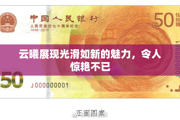 云曦展现光滑如新的魅力，令人惊艳不已