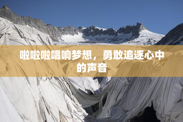 啦啦啦唱响梦想，勇敢追逐心中的声音