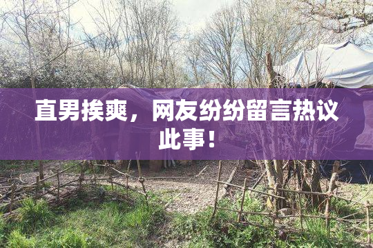 直男挨爽，网友纷纷留言热议此事！