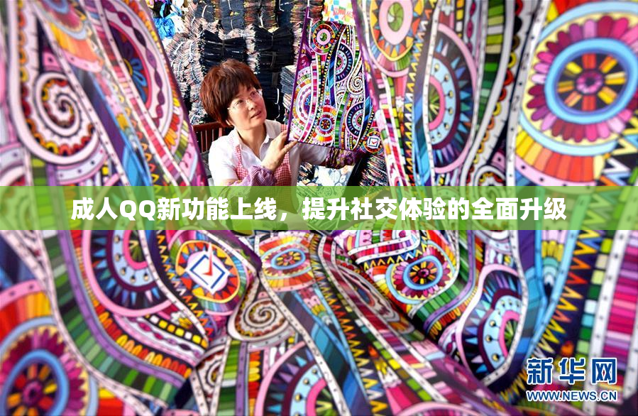 成人QQ新功能上线，提升社交体验的全面升级