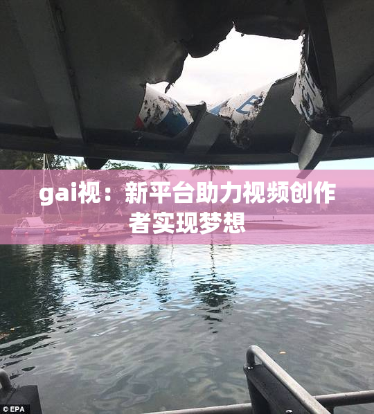 gai视：新平台助力视频创作者实现梦想