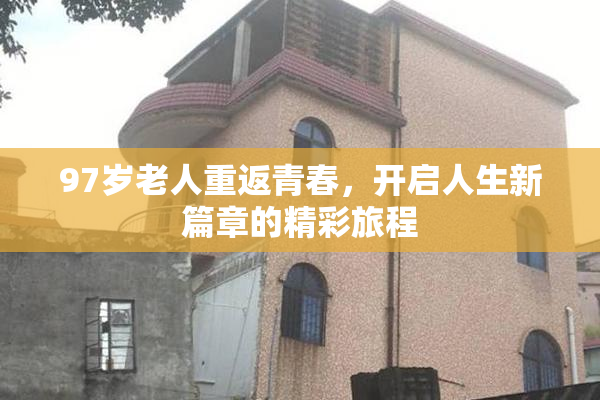 97岁老人重返青春，开启人生新篇章的精彩旅程