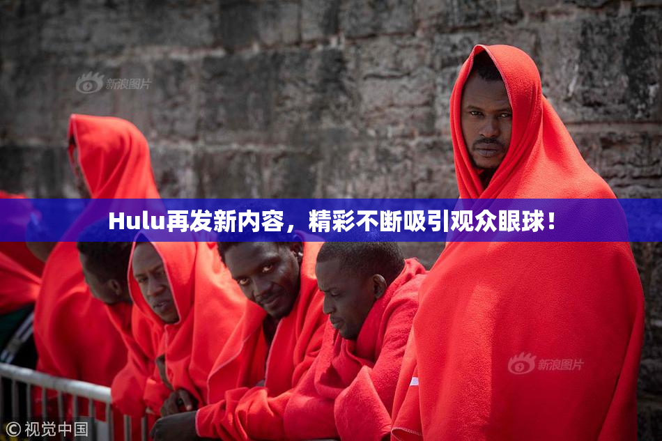 Hulu再发新内容，精彩不断吸引观众眼球！