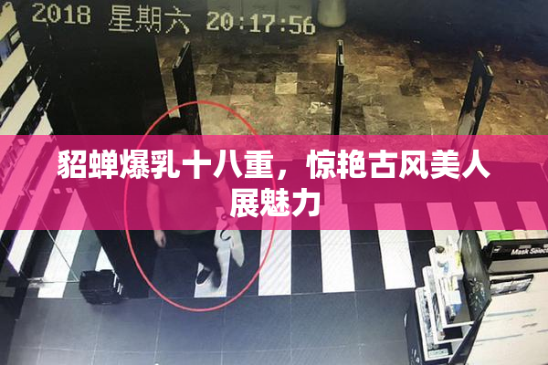 貂蝉爆乳十八重，惊艳古风美人展魅力