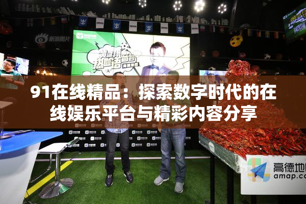 91在线精品：探索数字时代的在线娱乐平台与精彩内容分享