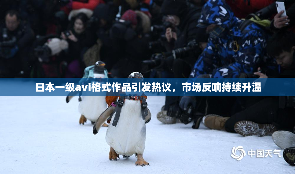 日本一级avi格式作品引发热议，市场反响持续升温