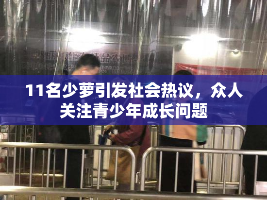 11名少萝引发社会热议，众人关注青少年成长问题