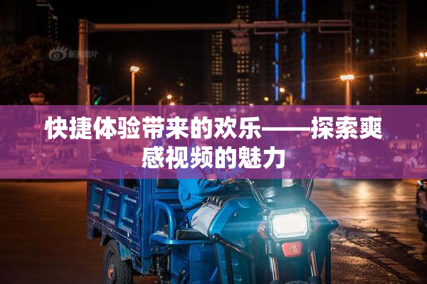 快捷体验带来的欢乐——探索爽感视频的魅力