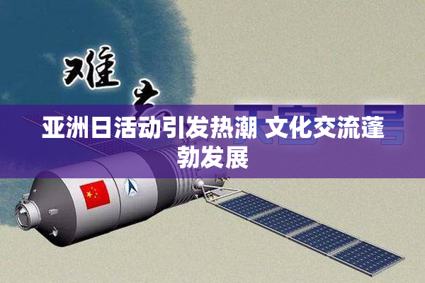 亚洲日活动引发热潮 文化交流蓬勃发展