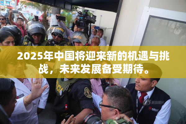 2025年中国将迎来新的机遇与挑战，未来发展备受期待。