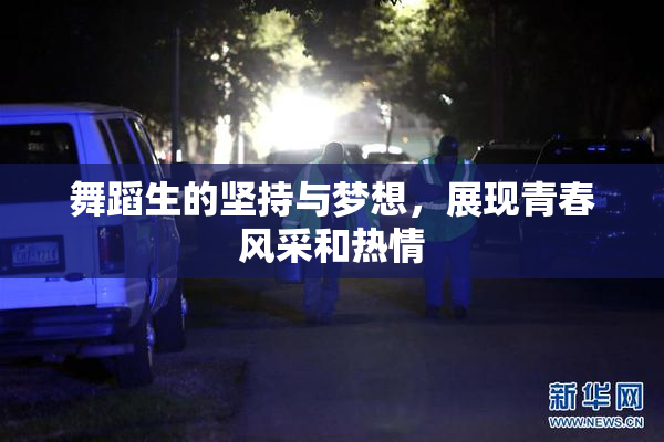 舞蹈生的坚持与梦想，展现青春风采和热情