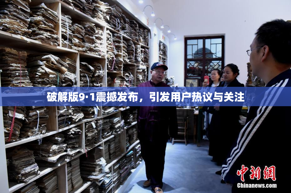 破解版9·1震撼发布，引发用户热议与关注