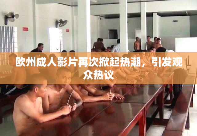 欧州成人影片再次掀起热潮，引发观众热议