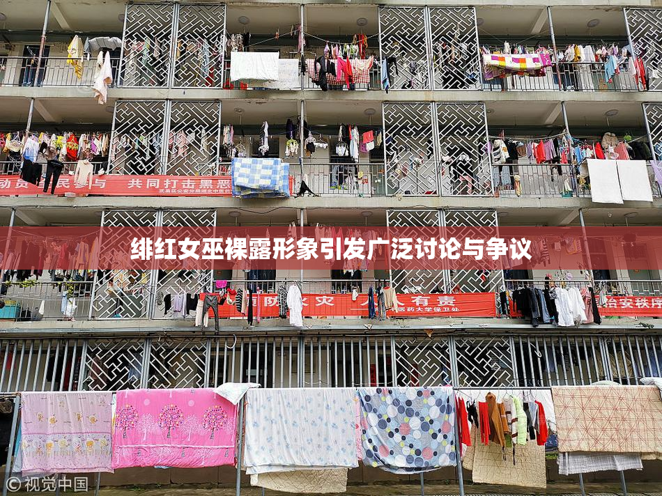 绯红女巫裸露形象引发广泛讨论与争议