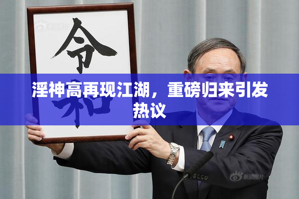 淫神高再现江湖，重磅归来引发热议