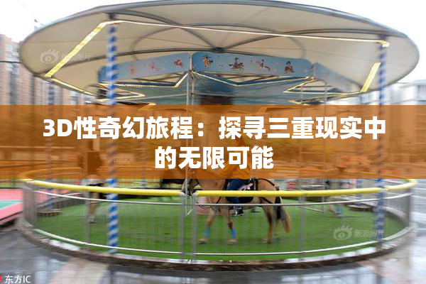 3D性奇幻旅程：探寻三重现实中的无限可能