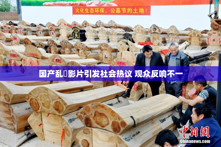 国产乱婬影片引发社会热议 观众反响不一