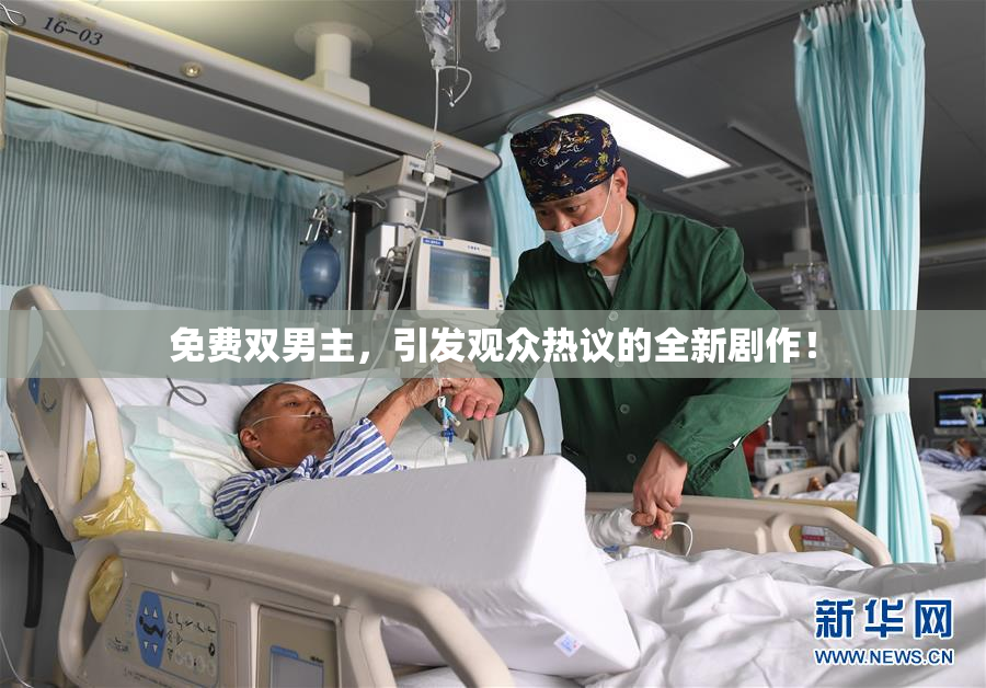 免费双男主，引发观众热议的全新剧作！
