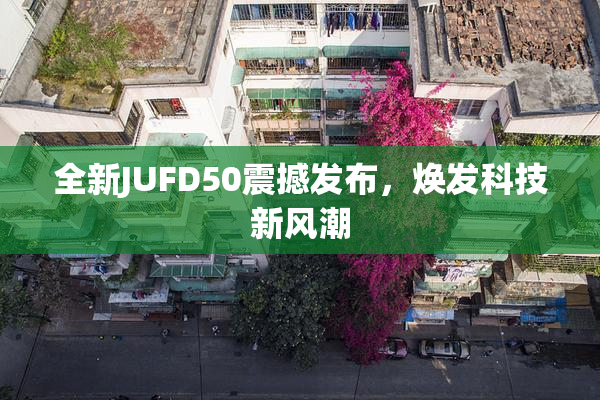 全新JUFD50震撼发布，焕发科技新风潮
