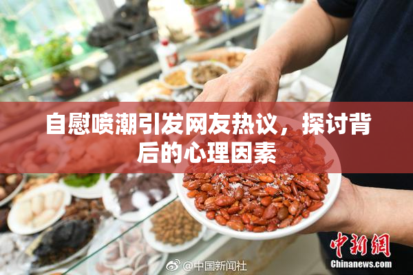 自慰喷潮引发网友热议，探讨背后的心理因素