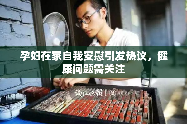 孕妇在家自我安慰引发热议，健康问题需关注