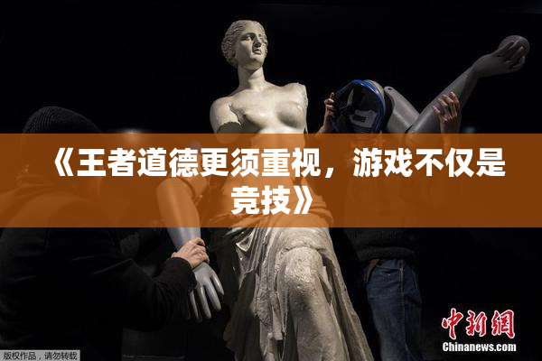 《王者道德更须重视，游戏不仅是竞技》